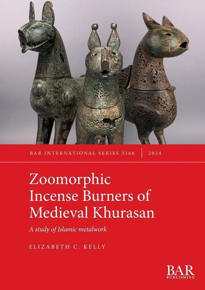 Zoomorphic Incense Burners of Medieval Khurasan, Elizabeth C. Kelly - Paperback - 9781407353685