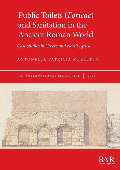 Public Toilets (Foricae) and Sanitation in the Ancient Roman World, Antonella Patricia Merletto - Paperback - 9781407360454