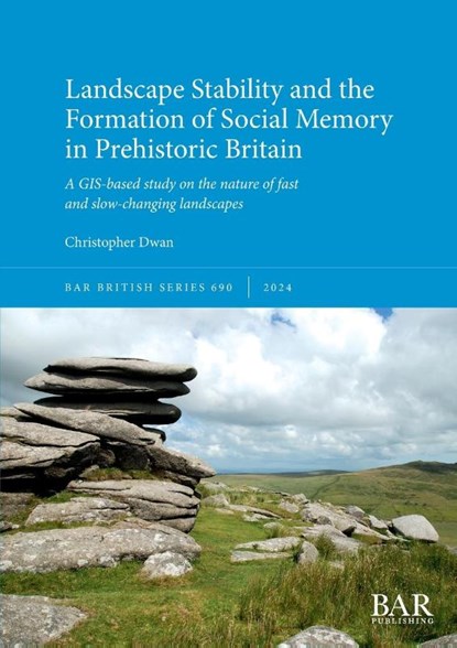 Landscape Stability and the Formation of Social Memory in Prehistoric Britain, Christopher Dwan - Paperback - 9781407361772