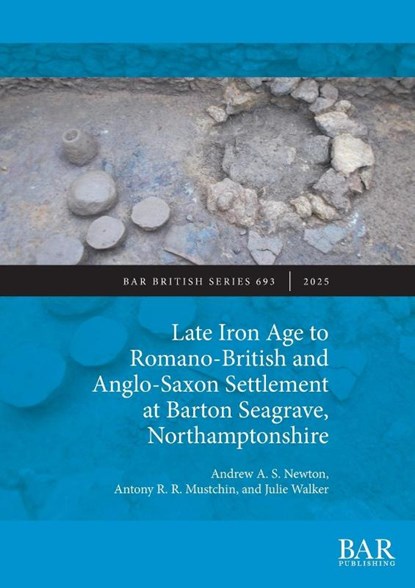 Late Iron Age to Romano-British and Anglo-Saxon Settlement at Barton Seagrave, Northamptonshire, Andrew A. S. Newton ; Antony R. R. Mustchin ; Julie Walker - Paperback - 9781407362496