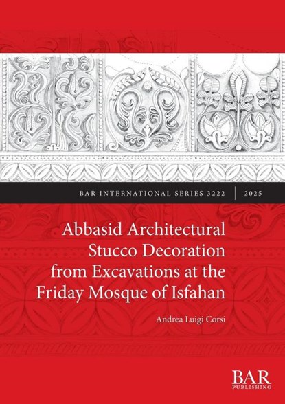 Abbasid Architectural Stucco Decoration from Excavations at the Friday Mosque of Isfahan, Andrea Luigi Corsi - Paperback - 9781407363196