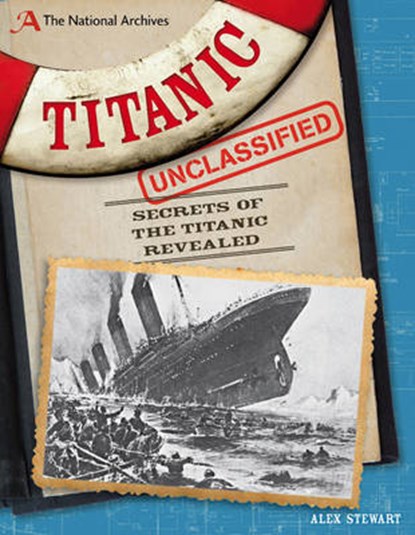 The National Archives: Titanic Unclassified, STEWART,  Alex - Gebonden - 9781408160527