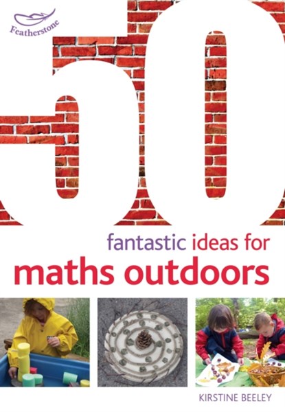 50 Fantastic Ideas for Maths Outdoors, Kirstine Beeley - Paperback - 9781408186794
