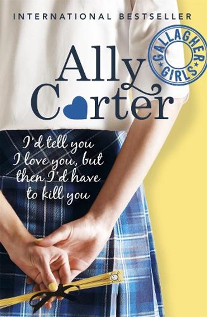 Gallagher Girls: I'd Tell You I Love You, but then I'd Have to Kill You, Ally Carter - Paperback - 9781408309513