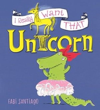 I Really Want That Unicorn, Fabi Santiago - Ebook - 9781408346594