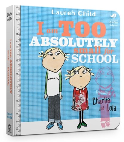 Charlie and Lola: I Am Too Absolutely Small For School, Lauren Child - Gebonden - 9781408351550
