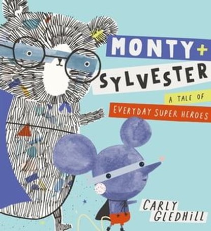 Monty and Sylvester A Tale of Everyday Super Heroes, Carly Gledhill - Ebook - 9781408355336