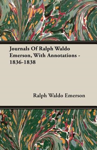 Journals Of Ralph Waldo Emerson, With Annotations - 1836-1838, Ralph Waldo Emerson - Paperback - 9781408607312