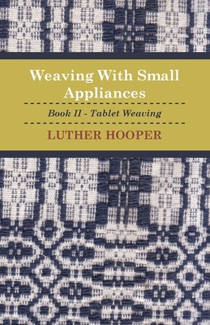 Weaving With Small Appliances - Book II - Tablet Weaving, Luther Hooper - Paperback - 9781408694367