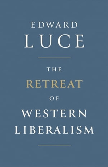 The Retreat of Western Liberalism, Edward Luce - Ebook - 9781408710395