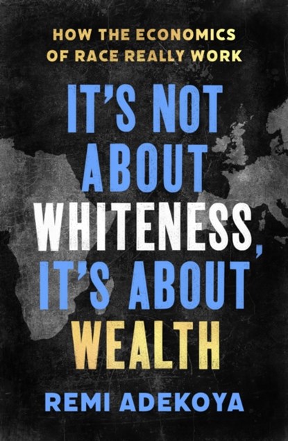 It's Not About Whiteness, It's About Wealth, Remi Adekoya - Paperback - 9781408716670