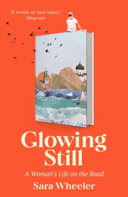 Glowing Still, Sara Wheeler - Gebonden - 9781408716731