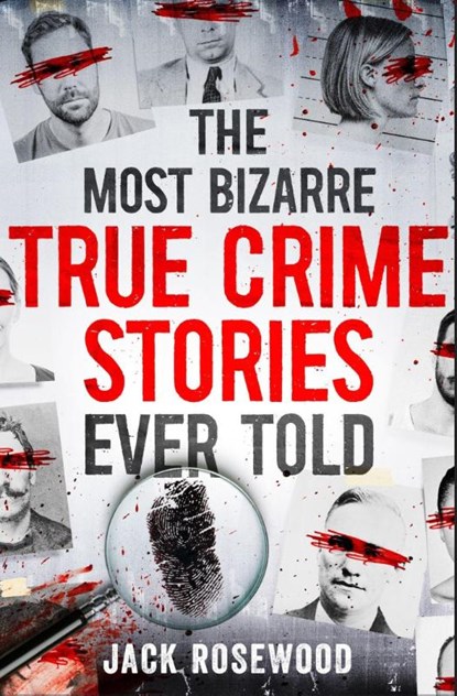 The Most Bizarre True Crime Stories Ever Told, Jack Rosewood - Paperback - 9781408731086