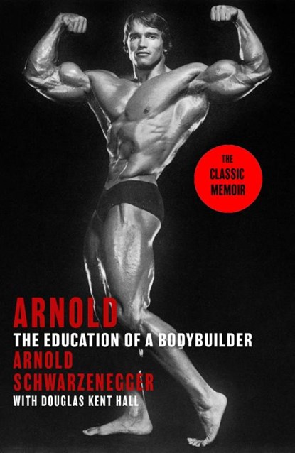 Arnold: The Education Of A Bodybuilder, Arnold Schwarzenegger ; Douglas Kent Hall - Paperback - 9781408732540