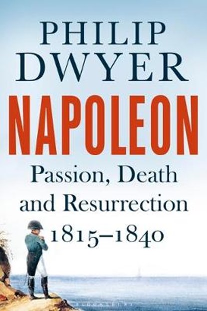 Napoleon: passion, death and resurrection, 1815-1840, philip dwyer - Paperback - 9781408891759