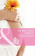 The Baby Swap Miracle (Mills & Boon Cherish) | Caroline Anderson | 