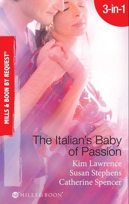 The Italian's Baby Of Passion: The Italian's Secret Baby / One-Night Baby / The Italian's Secret Child (Mills & Boon By Request), Kim Lawrence ; Susan Stephens ; Catherine Spencer - Ebook - 9781408915561