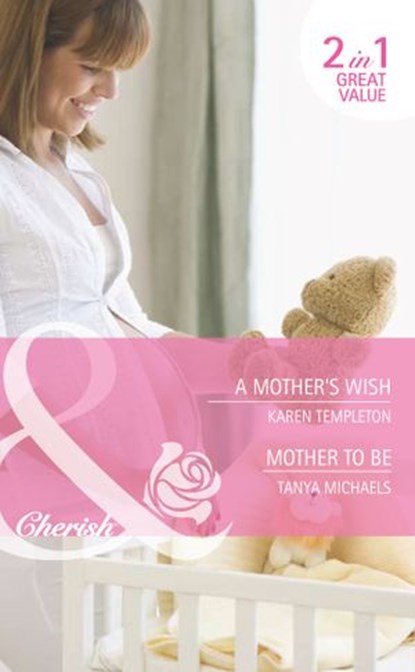 A Mother's Wish / Mother To Be: A Mother's Wish (Wed in the West) / Mother To Be (Bundles of Joy) (Mills & Boon Cherish), Karen Templeton ; Tanya Michaels - Ebook - 9781408920282