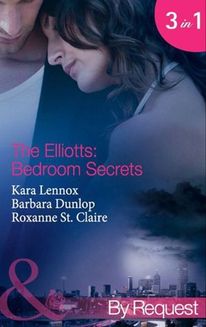 The Elliotts: Bedroom Secrets: Under Deepest Cover (The Elliotts) / Marriage Terms (The Elliotts) / The Intern Affair (The Elliotts) (Mills & Boon By Request), Kara Lennox ; Barbara Dunlop ; Roxanne St. Claire - Ebook - 9781408921111