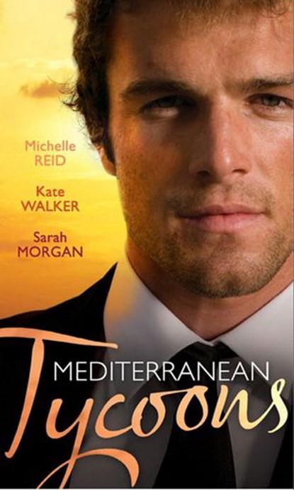 Mediterranean Tycoons: The De Santis Marriage / The Greek Tycoon's Unwilling Wife / The Sicilian's Virgin Bride, Michelle Reid ; Kate Walker ; Sarah Morgan - Ebook - 9781408935224