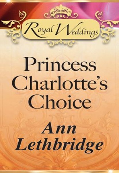 Princess Charlotte's Choice (Mills & Boon), Ann Lethbridge - Ebook - 9781408936535