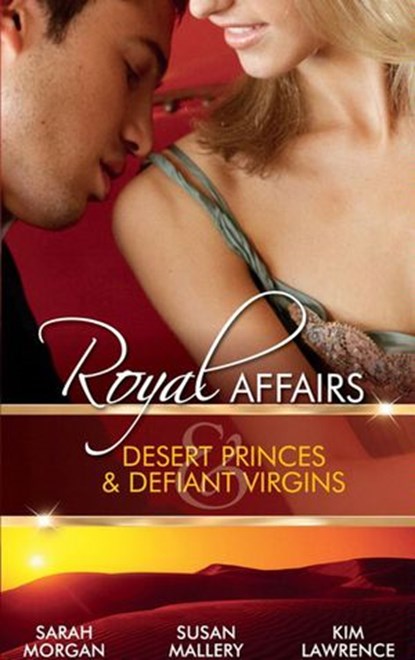 Royal Affairs: Desert Princes & Defiant Virgins: The Sheikh's Virgin Princess / The Sheikh and the Virgin Secretary / Desert Prince, Defiant Virgin, Sarah Morgan ; Susan Mallery ; Kim Lawrence - Ebook - 9781408936788