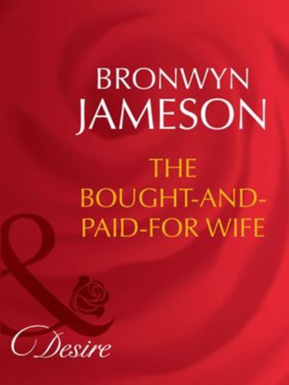 The Bought-And-Paid-For Wife (Mills & Boon Desire) (Secret Lives of Society Wives, Book 6), Bronwyn Jameson - Ebook - 9781408942307
