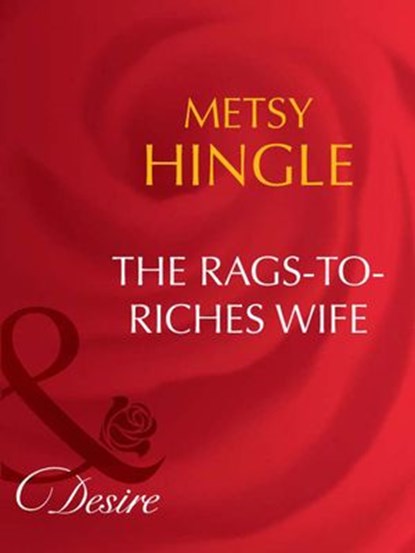 The Rags-To-Riches Wife (Secret Lives of Society Wives, Book 3) (Mills & Boon Desire), Metsy Hingle - Ebook - 9781408942703