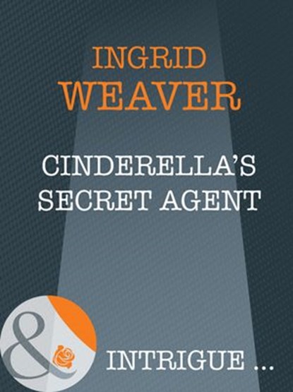 Cinderella's Secret Agent (A Year of Loving Dangerously, Book 11) (Mills & Boon Intrigue), Ingrid Weaver - Ebook - 9781408946503