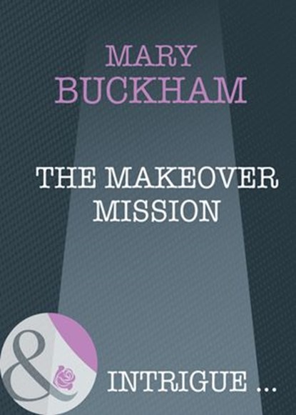 The Makeover Mission (Mills & Boon Intrigue), Mary Buckham - Ebook - 9781408946916