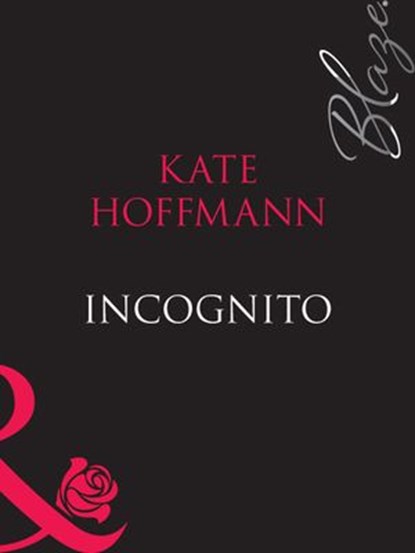 Incognito (Forbidden Fantasies, Book 9) (Mills & Boon Blaze), Kate Hoffmann - Ebook - 9781408949559