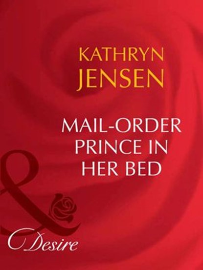 Mail-Order Prince In Her Bed (Mills & Boon Desire), Kathryn Jensen - Ebook - 9781408949801