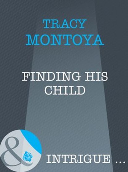 Finding His Child (Mills & Boon Intrigue), Tracy Montoya - Ebook - 9781408962657