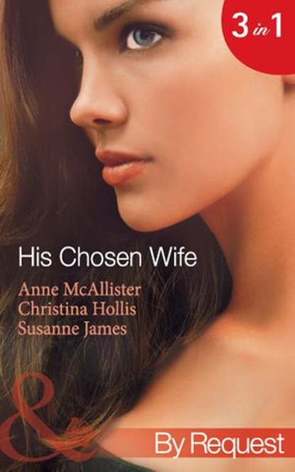 His Chosen Wife: Antonides' Forbidden Wife / The Ruthless Italian's Inexperienced Wife / The Millionaire's Chosen Bride (Mills & Boon By Request), Anne McAllister ; Christina Hollis ; Susanne James - Ebook - 9781408970782