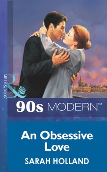 An Obsessive Love (Mills & Boon Vintage 90s Modern), Sarah Holland - Ebook - 9781408985052