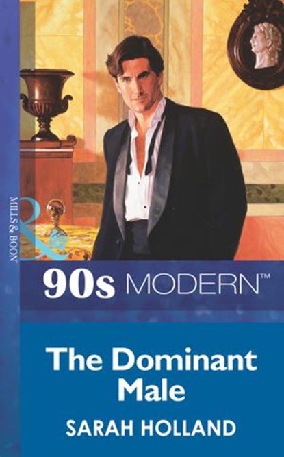 The Dominant Male (Mills & Boon Vintage 90s Modern), Sarah Holland - Ebook - 9781408985083