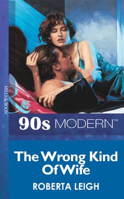 The Wrong Kind Of Wife (Mills & Boon Vintage 90s Modern), Roberta Leigh - Ebook - 9781408985755
