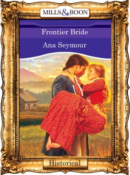 Frontier Bride (Mills & Boon Vintage 90s Historical), Ana Seymour - Ebook - 9781408989395
