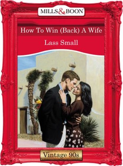 How To Win (Back) A Wife (Mills & Boon Vintage Desire), Lass Small - Ebook - 9781408992661
