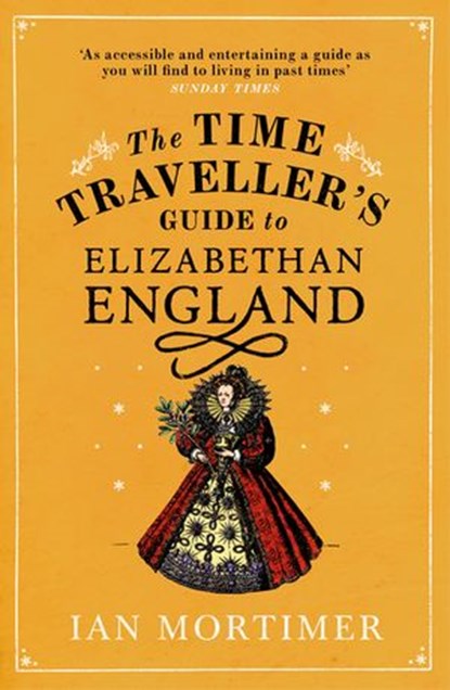The Time Traveller's Guide to Elizabethan England, Ian Mortimer - Ebook - 9781409029564