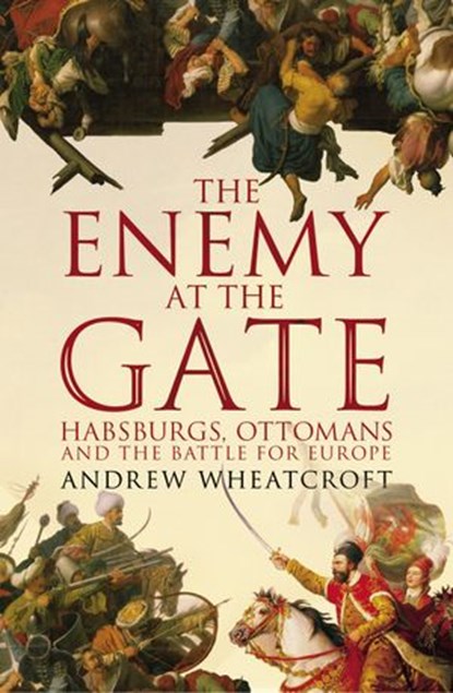 The Enemy at the Gate, Andrew Wheatcroft - Ebook - 9781409086826