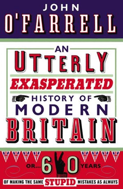 An Utterly Exasperated History of Modern Britain, John O'Farrell - Ebook - 9781409091066