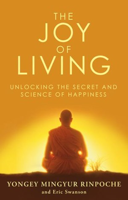 The Joy of Living, Eric Swanson ; Yongey Mingyur Rinpoche - Ebook - 9781409093954
