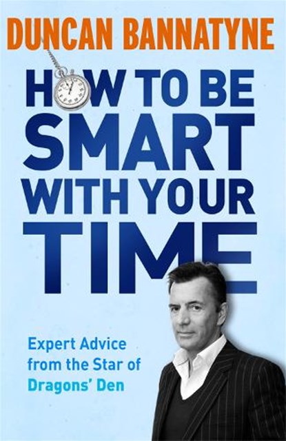 How To Be Smart With Your Time, Duncan Bannatyne - Paperback - 9781409121114