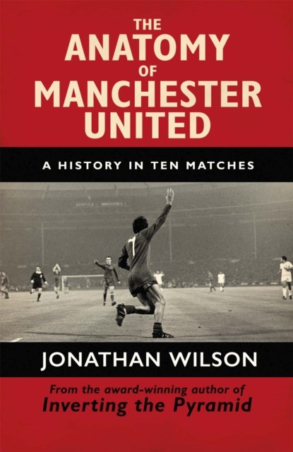 The Anatomy of Manchester United, Jonathan Wilson ; Jonathan Wilson Ltd - Paperback - 9781409126959