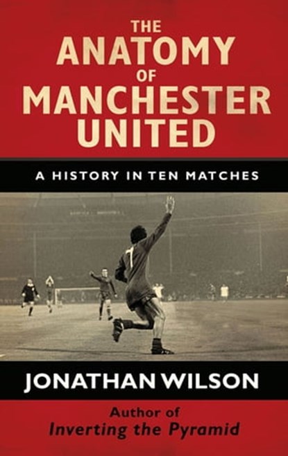 The Anatomy of Manchester United, Jonathan Wilson ; Jonathan Wilson Ltd - Ebook - 9781409144465