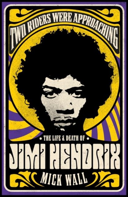 Two Riders Were Approaching: The Life & Death of Jimi Hendrix, Mick Wall - Paperback - 9781409160311