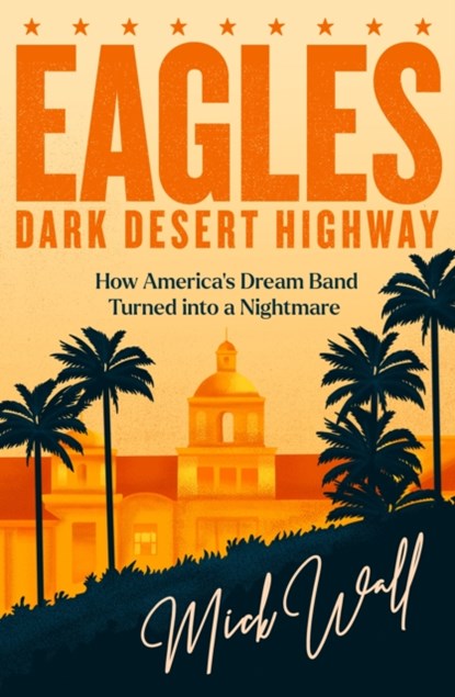 Eagles - Dark Desert Highway, Mick Wall - Paperback - 9781409190707
