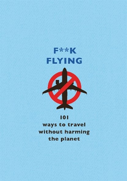 F**k Flying, The F Team - Gebonden - 9781409199663