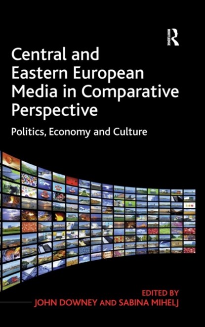 Central and Eastern European Media in Comparative Perspective, John Downey ; Sabina Mihelj - Gebonden - 9781409435426